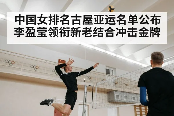 中国女排名古屋亚运名单公布 李盈莹领衔新老结合冲击金牌