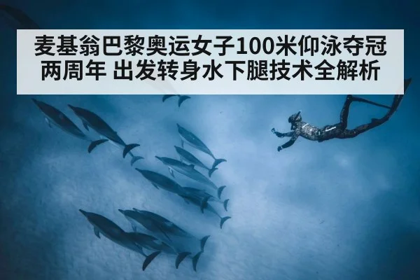 麦基翁巴黎奥运女子100米仰泳夺冠两周年 出发转身水下腿技术全解析